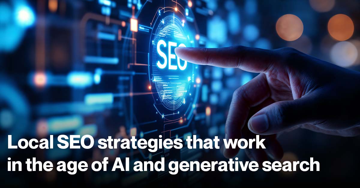 Local SEO Strategies that Work in the Age of AI and Generative Search