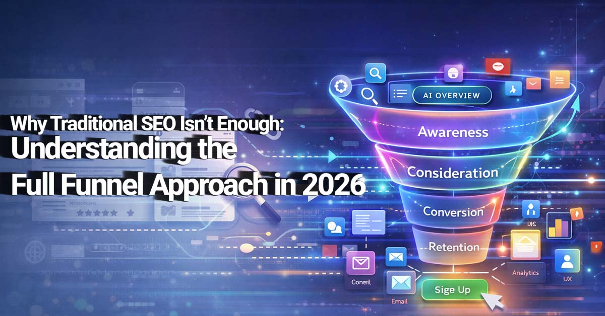 Why Traditional SEO Isn’t Enough: Understanding the Full Funnel Approach in 2026